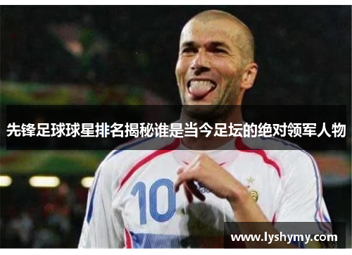 先锋足球球星排名揭秘谁是当今足坛的绝对领军人物
