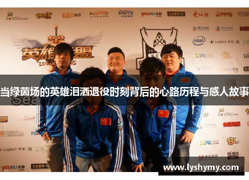 当绿茵场的英雄泪洒退役时刻背后的心路历程与感人故事