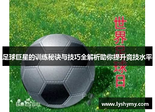 足球巨星的训练秘诀与技巧全解析助你提升竞技水平