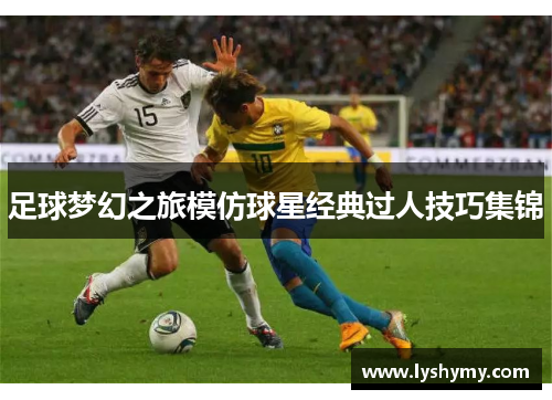 足球梦幻之旅模仿球星经典过人技巧集锦