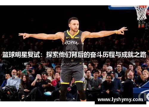 篮球明星复试：探索他们背后的奋斗历程与成就之路