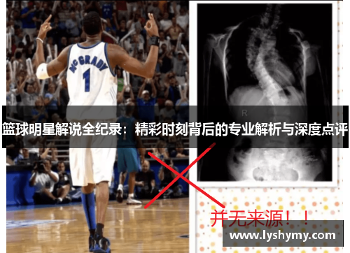 篮球明星解说全纪录：精彩时刻背后的专业解析与深度点评